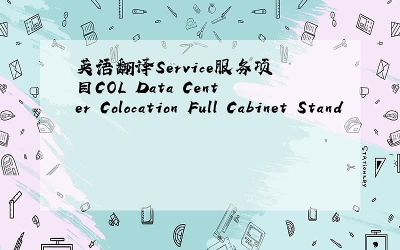 英语翻译Service服务项目COL Data Center Colocation Full Cabinet Stand