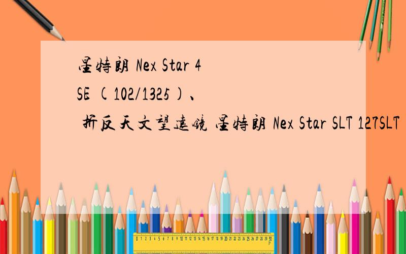 星特朗 Nex Star 4SE (102/1325)、 折反天文望远镜 星特朗 Nex Star SLT 127SLT