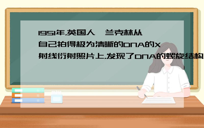 1951年，英国人弗兰克林从自己拍得极为清晰的DNA的X射线衍射照片上，发现了DNA的螺旋结构，就此还举行了一次报告会。