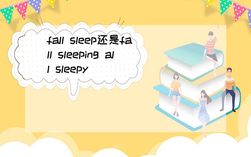 fall sleep还是fall sleeping all sleepy