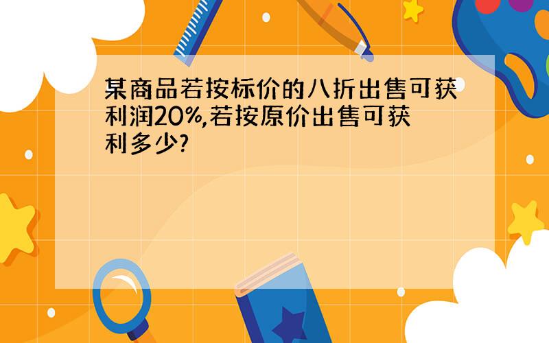 某商品若按标价的八折出售可获利润20%,若按原价出售可获利多少?