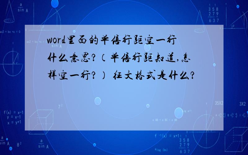 word里面的单倍行距空一行什么意思?（单倍行距知道,怎样空一行?） 征文格式是什么?