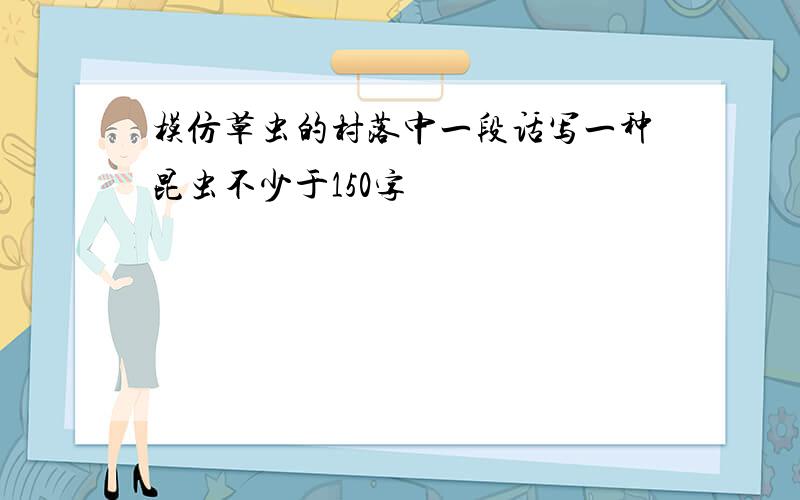 模仿草虫的村落中一段话写一种昆虫不少于150字