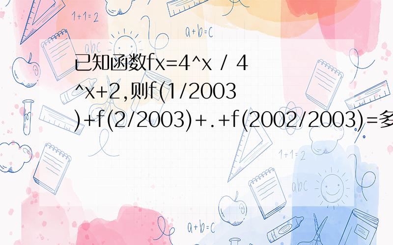 已知函数fx=4^x / 4^x+2,则f(1/2003)+f(2/2003)+.+f(2002/2003)=多少