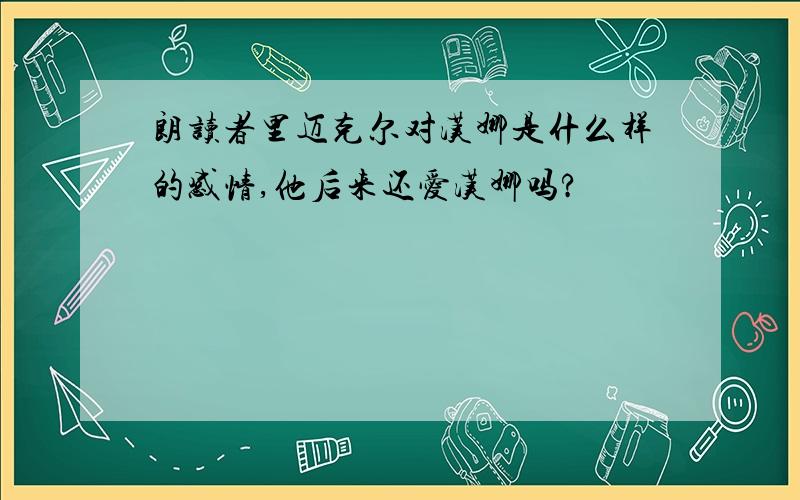 朗读者里迈克尔对汉娜是什么样的感情,他后来还爱汉娜吗?