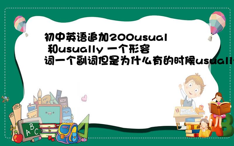 初中英语追加200usual 和usually 一个形容词一个副词但是为什么有的时候usually在be动词或者系动词后