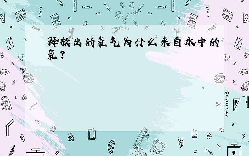 释放出的氧气为什么来自水中的氧?