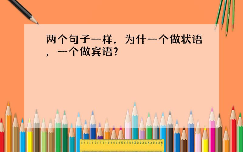 两个句子一样，为什一个做状语，一个做宾语？