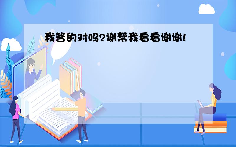 我答的对吗?谢帮我看看谢谢!