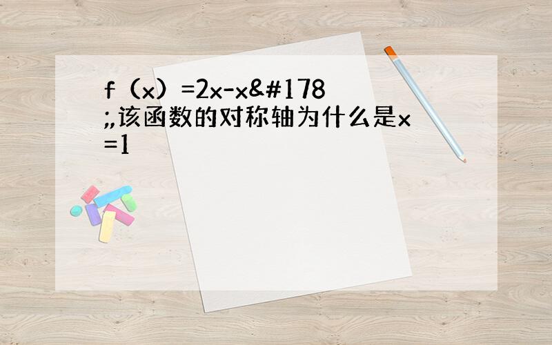 f（x）=2x-x²,该函数的对称轴为什么是x=1