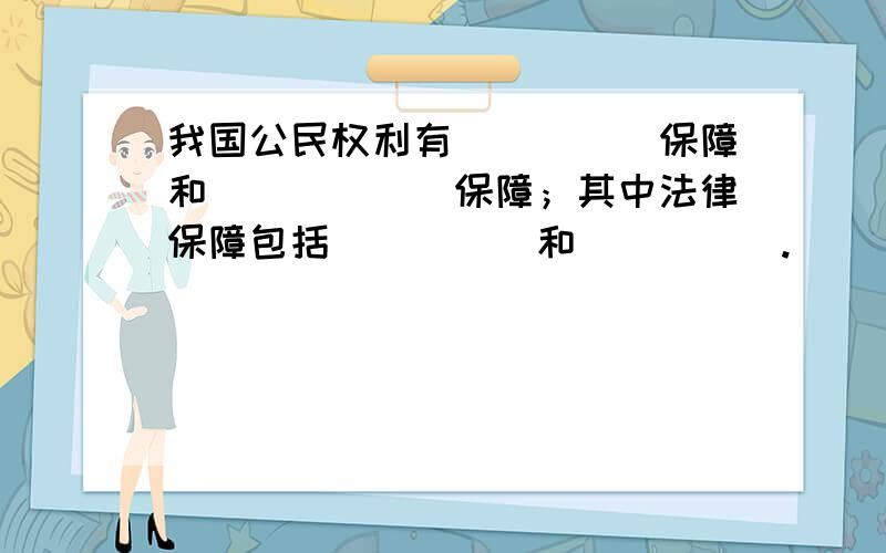 我国公民权利有_____保障和______保障；其中法律保障包括_____和_____.