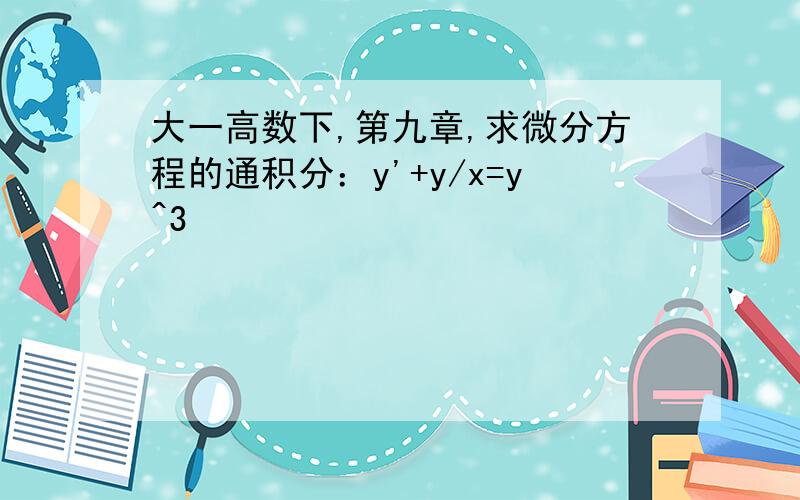 大一高数下,第九章,求微分方程的通积分：y'+y/x=y^3