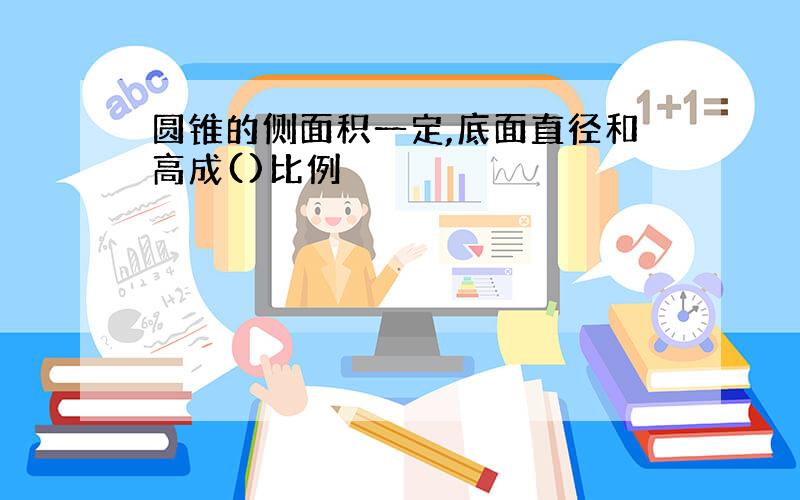 圆锥的侧面积一定,底面直径和高成()比例