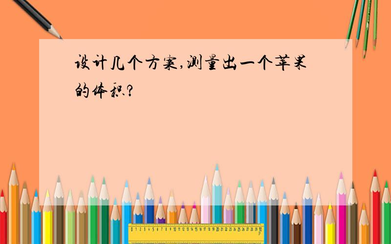 设计几个方案,测量出一个苹果的体积?