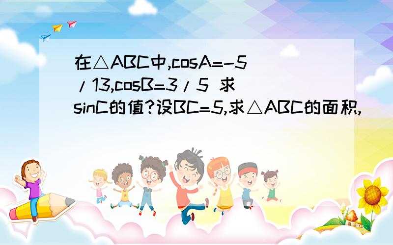 在△ABC中,cosA=-5/13,cosB=3/5 求sinC的值?设BC=5,求△ABC的面积,