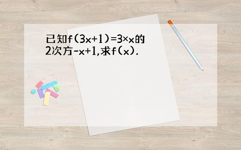 已知f(3x+1)=3×x的2次方-x+1,求f(x).