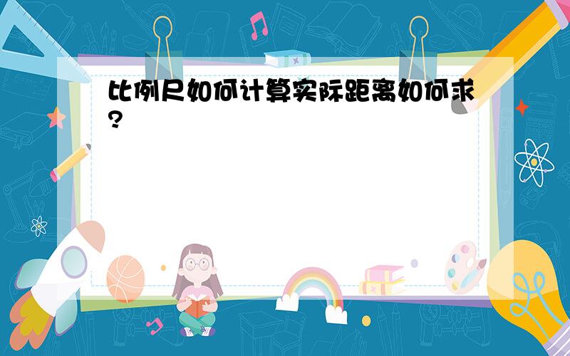 比例尺如何计算实际距离如何求?