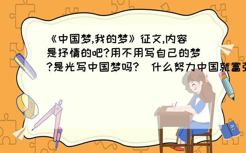 《中国梦,我的梦》征文,内容是抒情的吧?用不用写自己的梦?是光写中国梦吗?（什么努力中国就富强的）