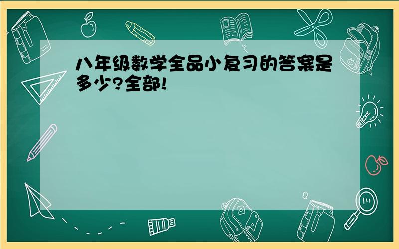 八年级数学全品小复习的答案是多少?全部!