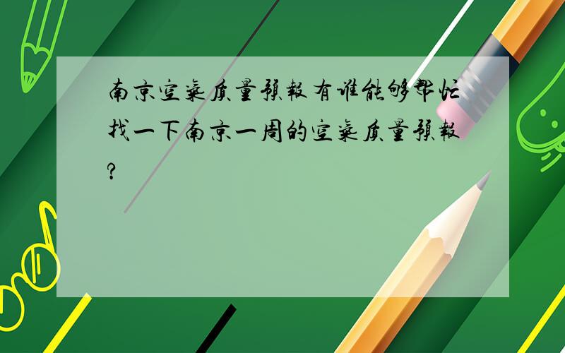 南京空气质量预报有谁能够帮忙找一下南京一周的空气质量预报?