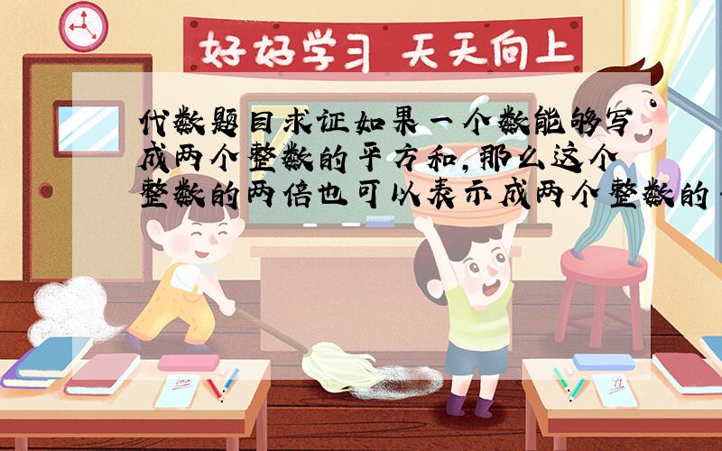 代数题目求证如果一个数能够写成两个整数的平方和,那么这个整数的两倍也可以表示成两个整数的平方和.