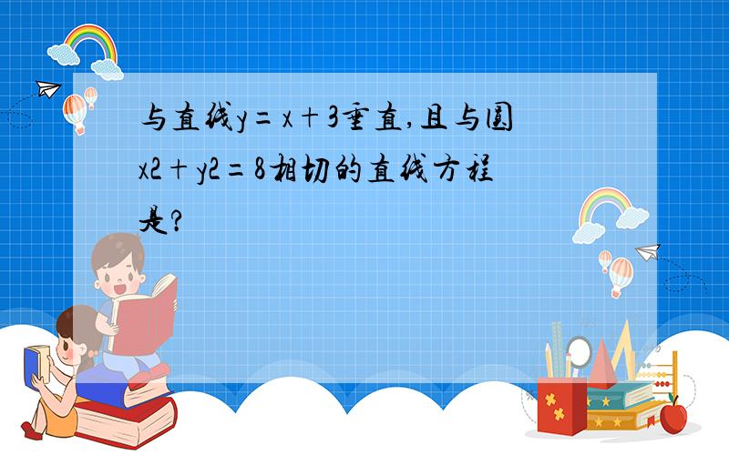 与直线y=x+3垂直,且与圆x2+y2=8相切的直线方程是?