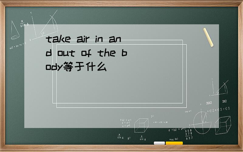 take air in and out of the body等于什么