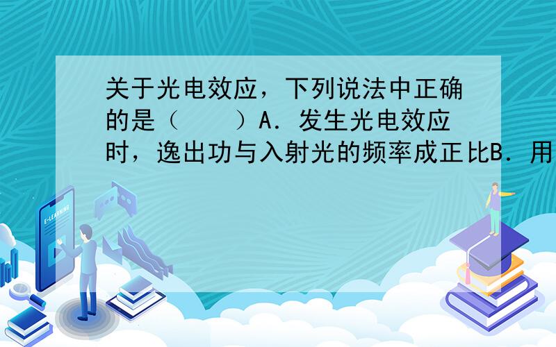 关于光电效应，下列说法中正确的是（　　）A．发生光电效应时，逸出功与入射光的频率成正比B．用不可见光