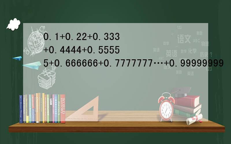 0.1+0.22+0.333+0.4444+0.55555+0.666666+0.7777777…+0.99999999