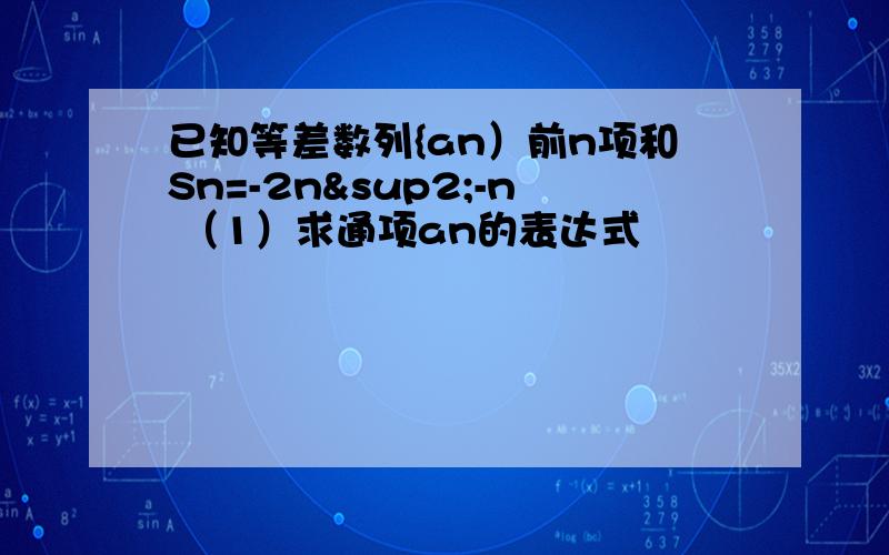 已知等差数列{an）前n项和Sn=-2n²-n （1）求通项an的表达式