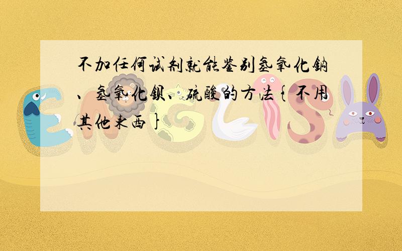 不加任何试剂就能鉴别氢氧化钠、氢氧化钡、硫酸的方法{不用其他东西}