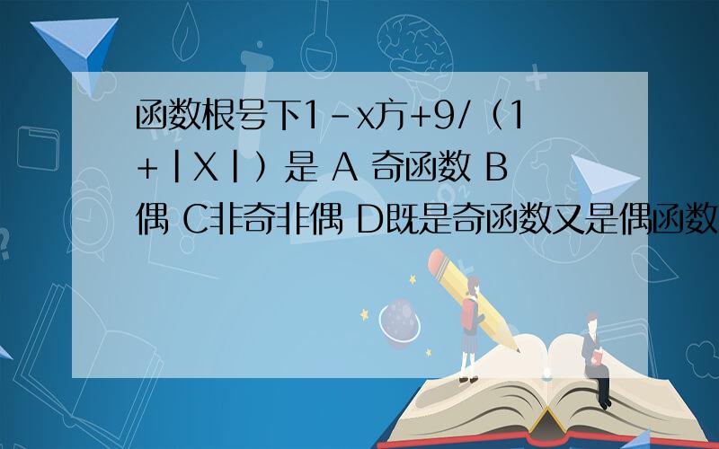 函数根号下1-x方+9/（1+|X|）是 A 奇函数 B偶 C非奇非偶 D既是奇函数又是偶函数