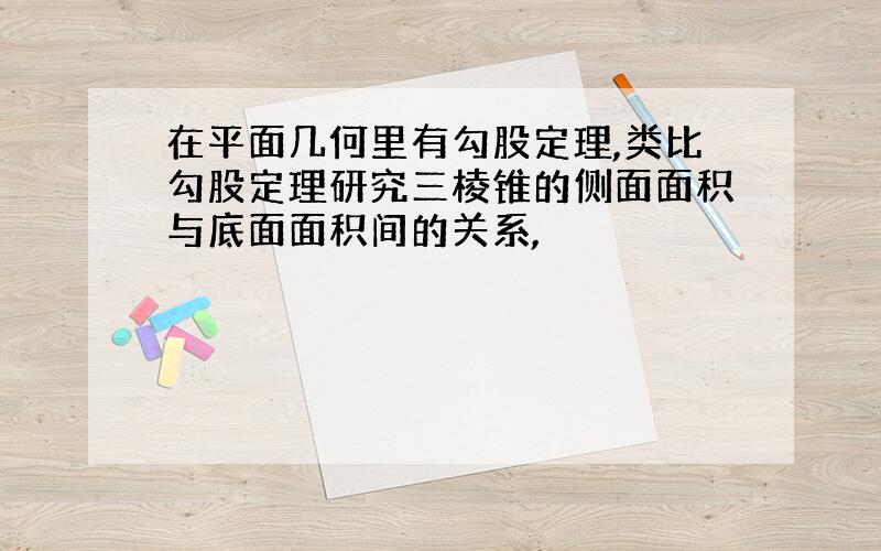 在平面几何里有勾股定理,类比勾股定理研究三棱锥的侧面面积与底面面积间的关系,