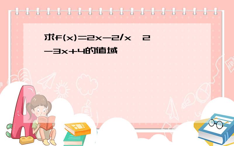 求f(x)=2x-2/x^2-3x+4的值域