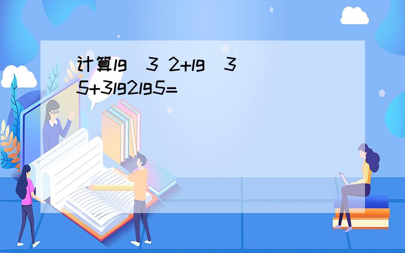 计算lg^3 2+lg^3 5+3lg2lg5=