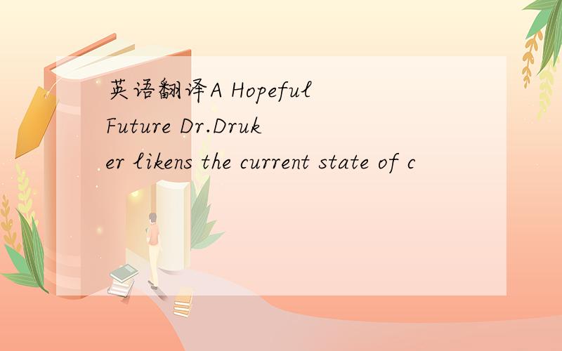 英语翻译A Hopeful Future Dr.Druker likens the current state of c