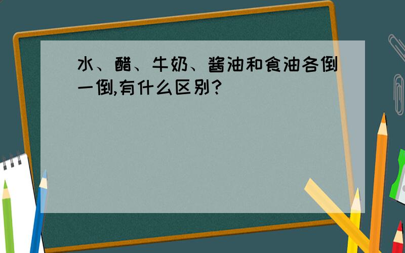 水、醋、牛奶、酱油和食油各倒一倒,有什么区别?