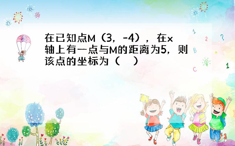 在已知点M（3，-4），在x轴上有一点与M的距离为5，则该点的坐标为（　　）