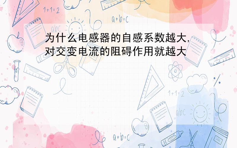 为什么电感器的自感系数越大,对交变电流的阻碍作用就越大