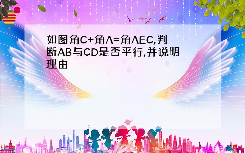 如图角C+角A=角AEC,判断AB与CD是否平行,并说明理由