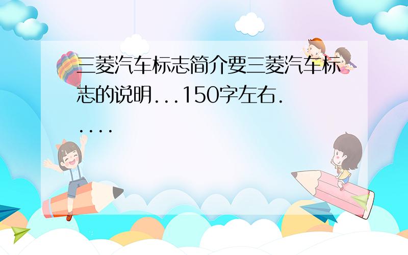 三菱汽车标志简介要三菱汽车标志的说明...150字左右.....