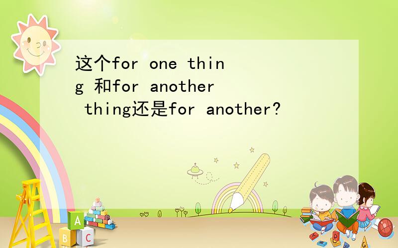 这个for one thing 和for another thing还是for another?