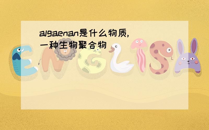 algaenan是什么物质,一种生物聚合物