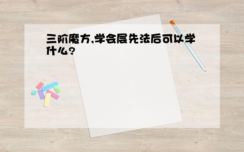 三阶魔方,学会层先法后可以学什么?