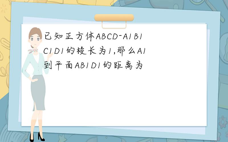 已知正方体ABCD-A1B1C1D1的棱长为1,那么A1到平面AB1D1的距离为