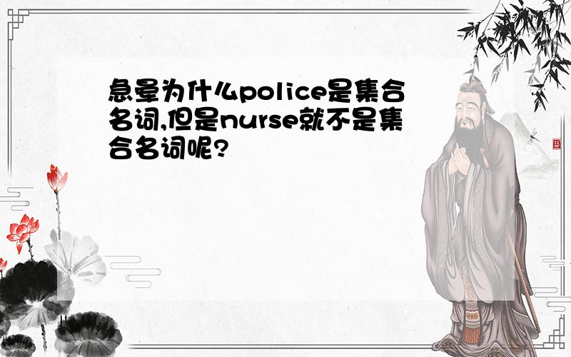 急晕为什么police是集合名词,但是nurse就不是集合名词呢?