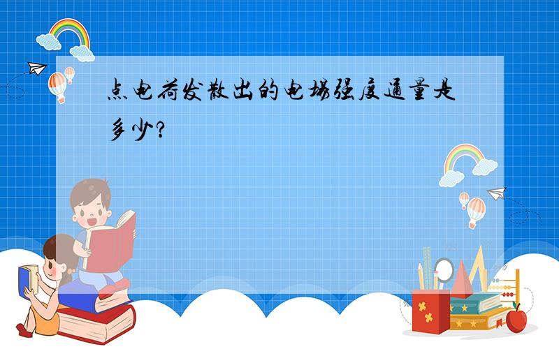 点电荷发散出的电场强度通量是多少?