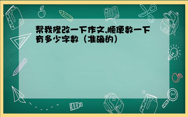 帮我修改一下作文,顺便数一下有多少字数（准确的）