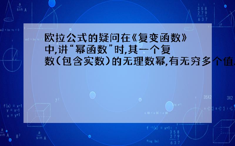 欧拉公式的疑问在《复变函数》中,讲“幂函数”时,其一个复数(包含实数)的无理数幂,有无穷多个值.为何讲“指数函数”时,其