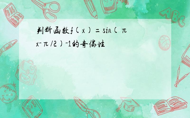 判断函数f(x)=sin(πx-π/2)-1的奇偶性